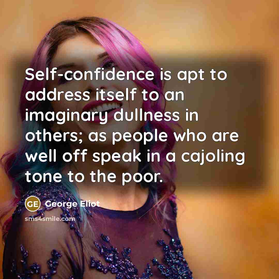 “Self-confidence is apt to address itself to an imaginary dullness…” quote by George Eliot