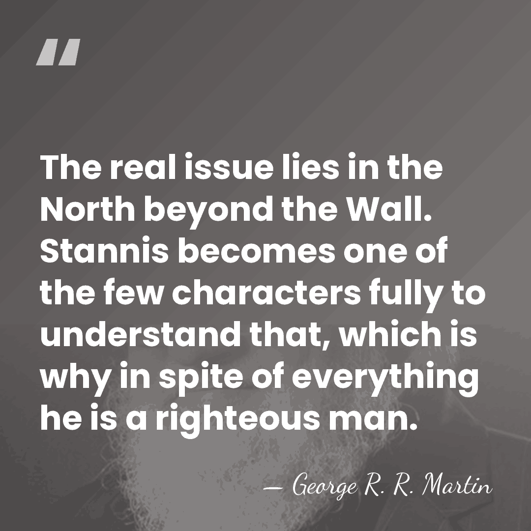 The real issue lies in the North beyond the Wall. Stannis becomes&hellip; - George R. R. Martin
