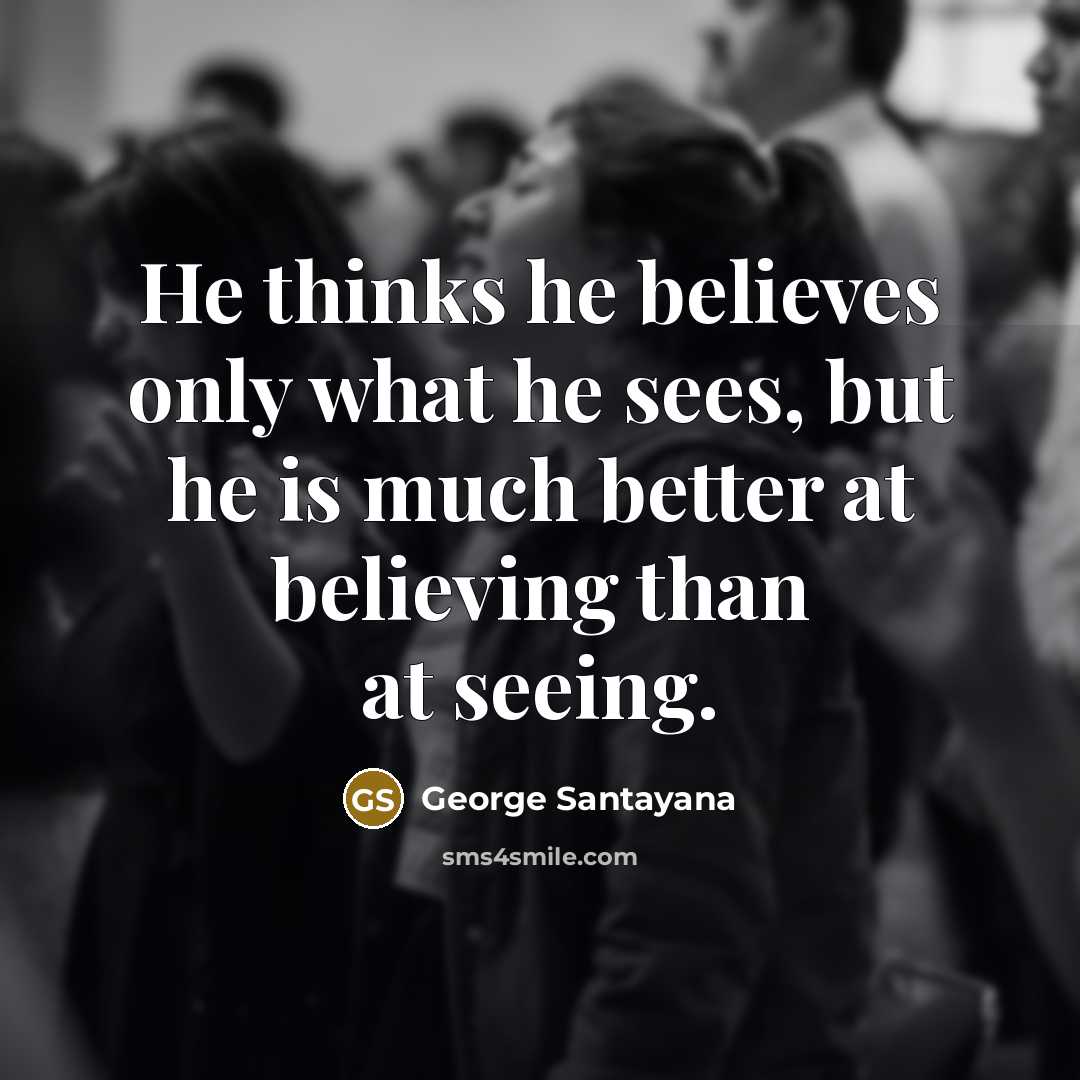 “He thinks he believes only what he sees, but he…” quote by George Santayana
