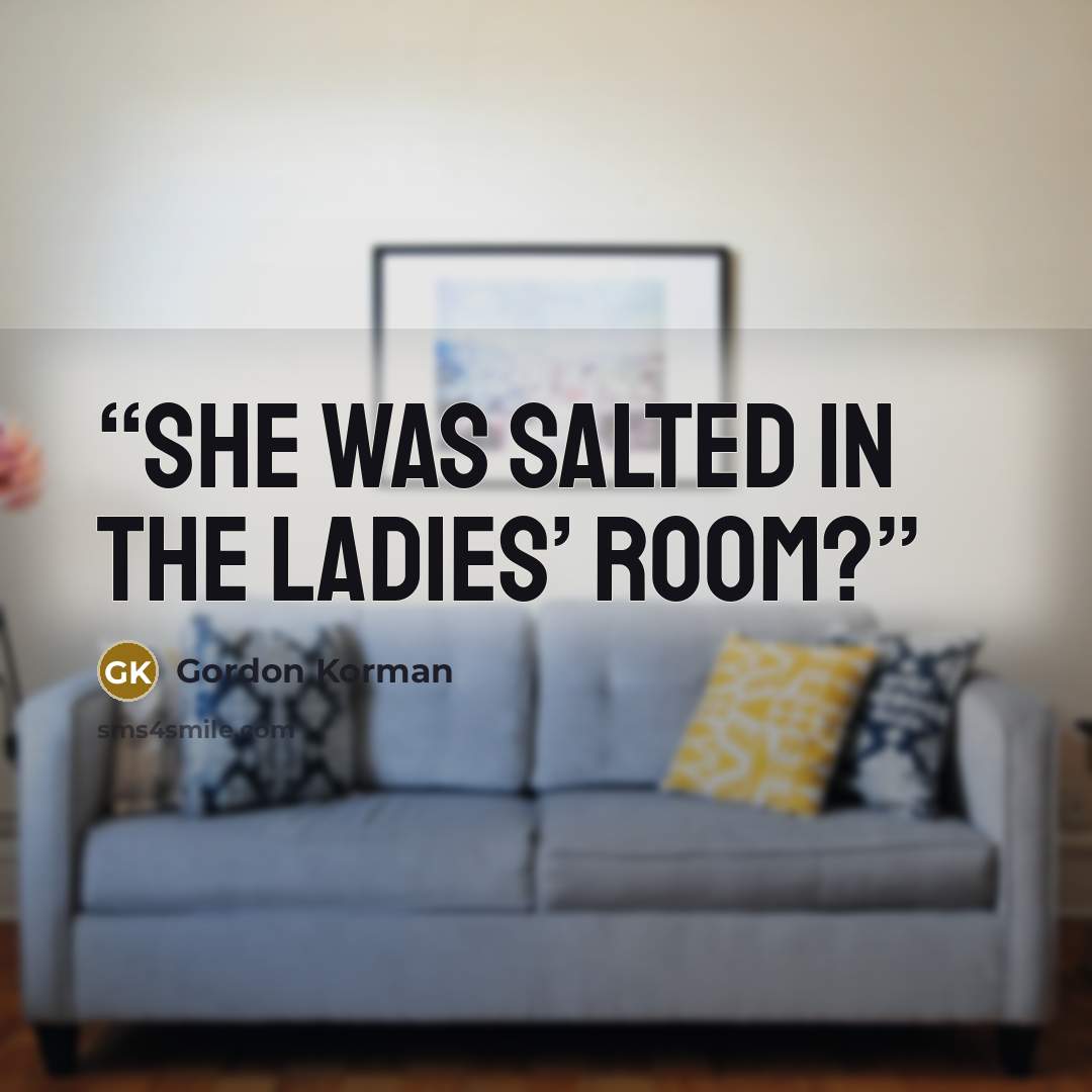 “She was salted in the ladies’ room?” quote by Gordon Korman