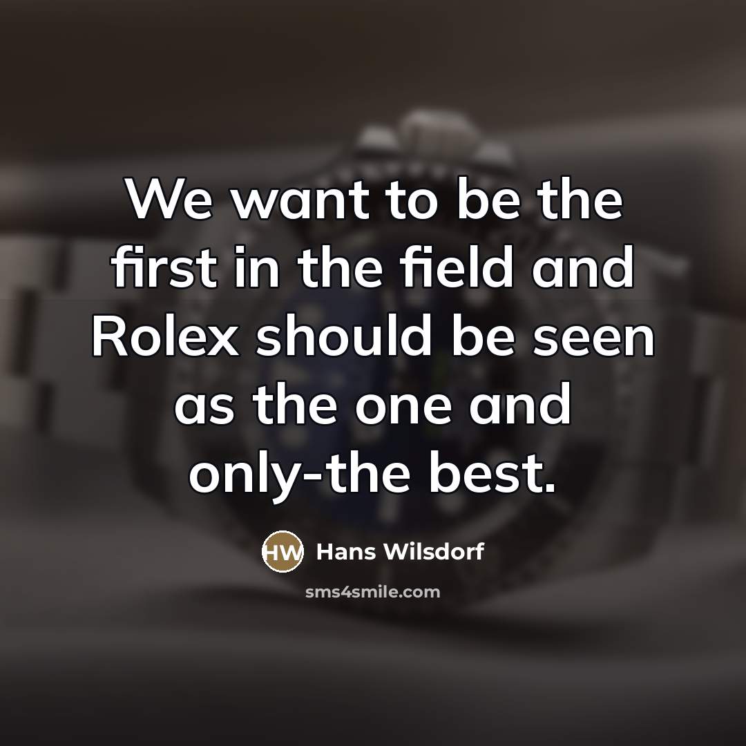 “We want to be the first in the field and…” quote by Hans Wilsdorf