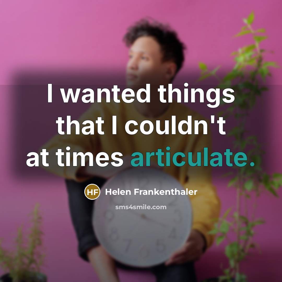 “I wanted things that I couldn't at times articulate.…” quote by Helen Frankenthaler