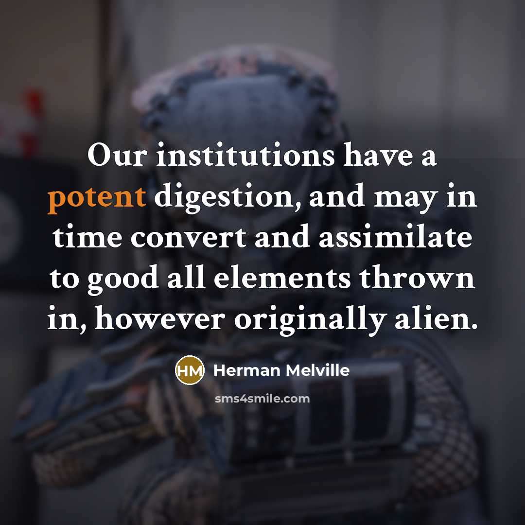 “Our institutions have a potent digestion, and may in time…” quote by Herman Melville