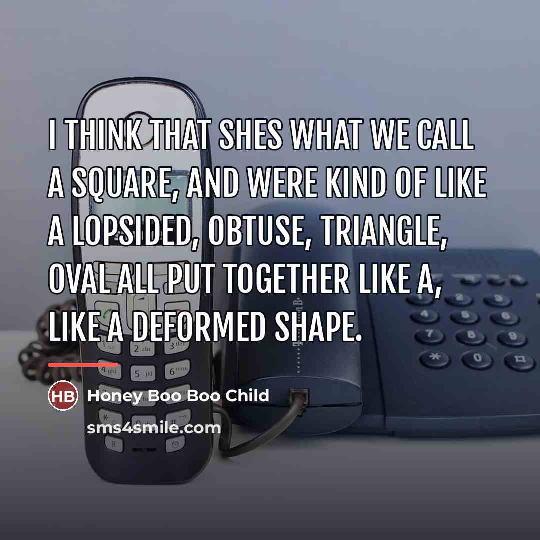 “I think that shes what we call a square, and…” quote by Honey Boo Boo Child