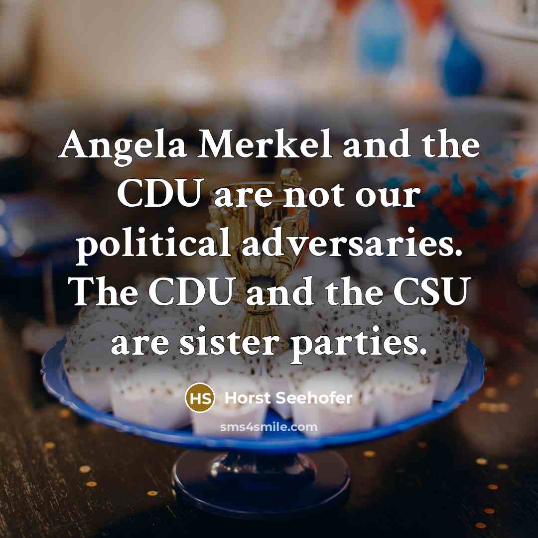 “Angela Merkel and the CDU are not our political adversaries.…” quote by Horst Seehofer