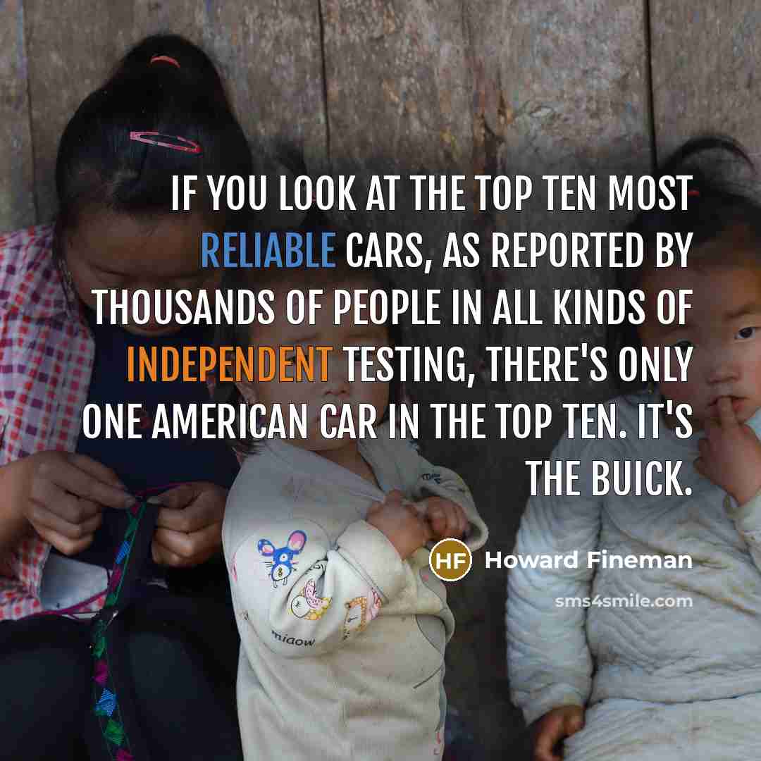 “If you look at the top ten most reliable cars,…” quote by Howard Fineman