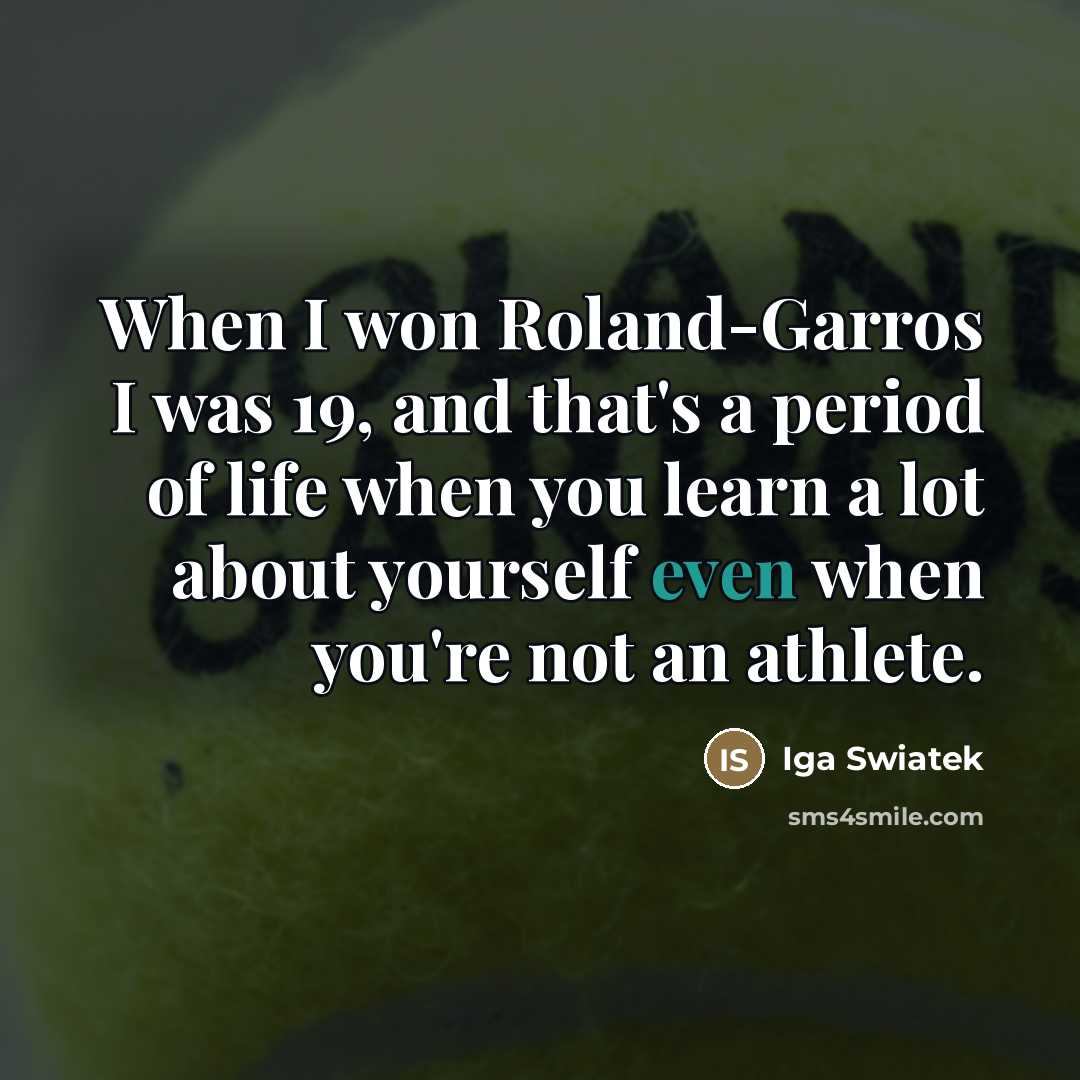 “When I won Roland-Garros I was 19, and that's a…” quote by Iga Swiatek