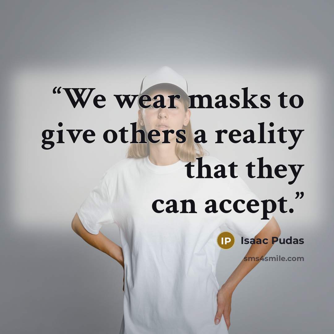 “We wear masks to give others a reality that they can accept.” quote by Isaac Pudas