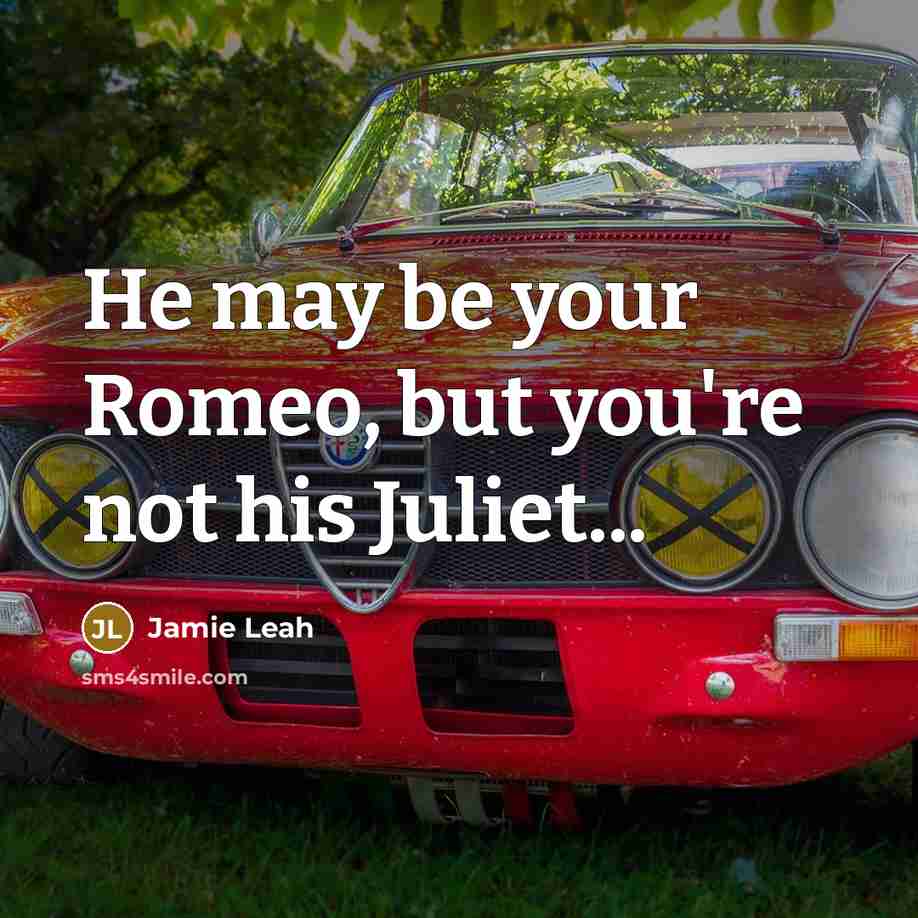 “He may be your Romeo, but you're not his Juliet...…” quote by Jamie Leah
