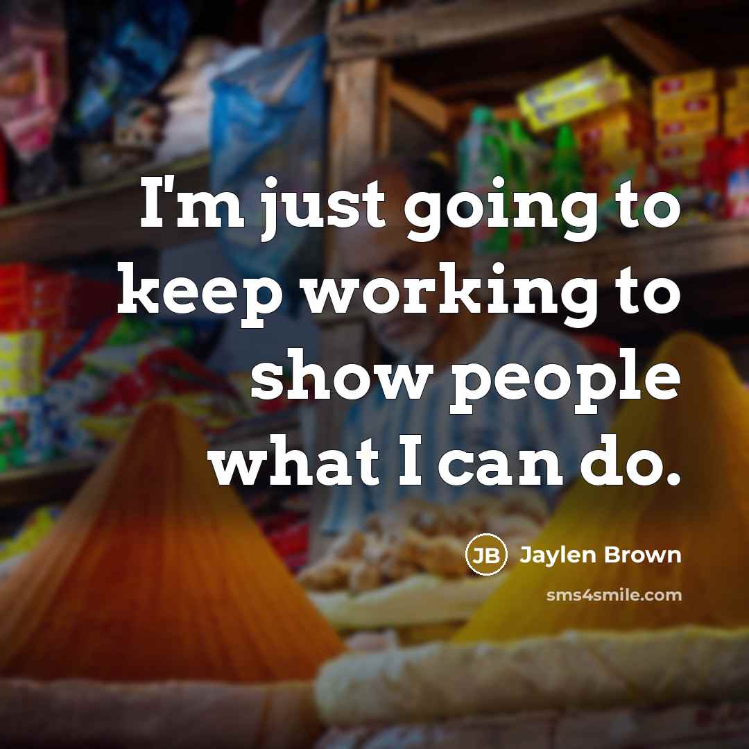 “I'm just going to keep working to show people what…” quote by Jaylen Brown