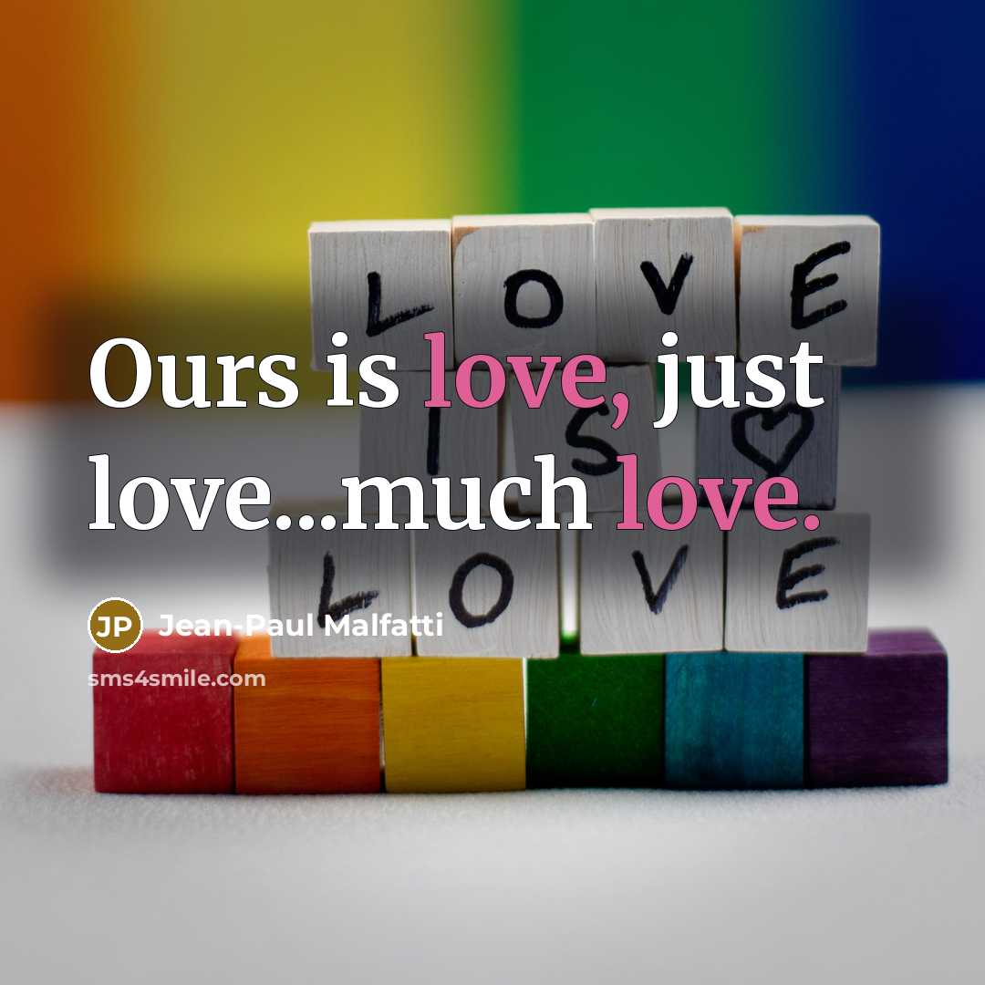 “Ours is love, just love...much love.…” quote by Jean-Paul Malfatti