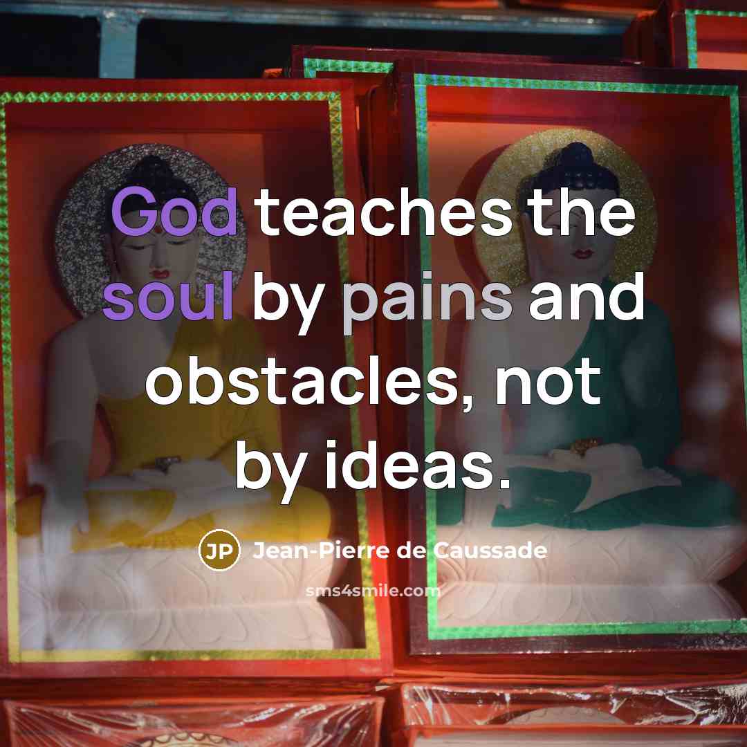 “God teaches the soul by pains and obstacles, not by…” quote by Jean-Pierre de Caussade