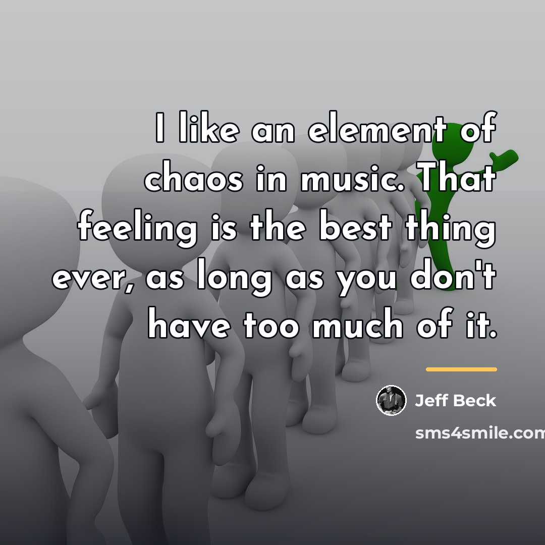 “I like an element of chaos in music. That feeling…” quote by Jeff Beck