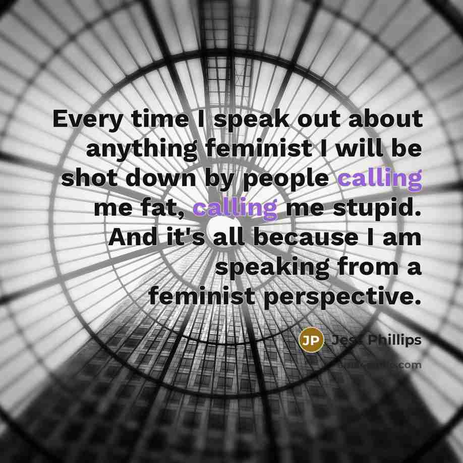 “Every time I speak out about anything feminist I will…” quote by Jess Phillips
