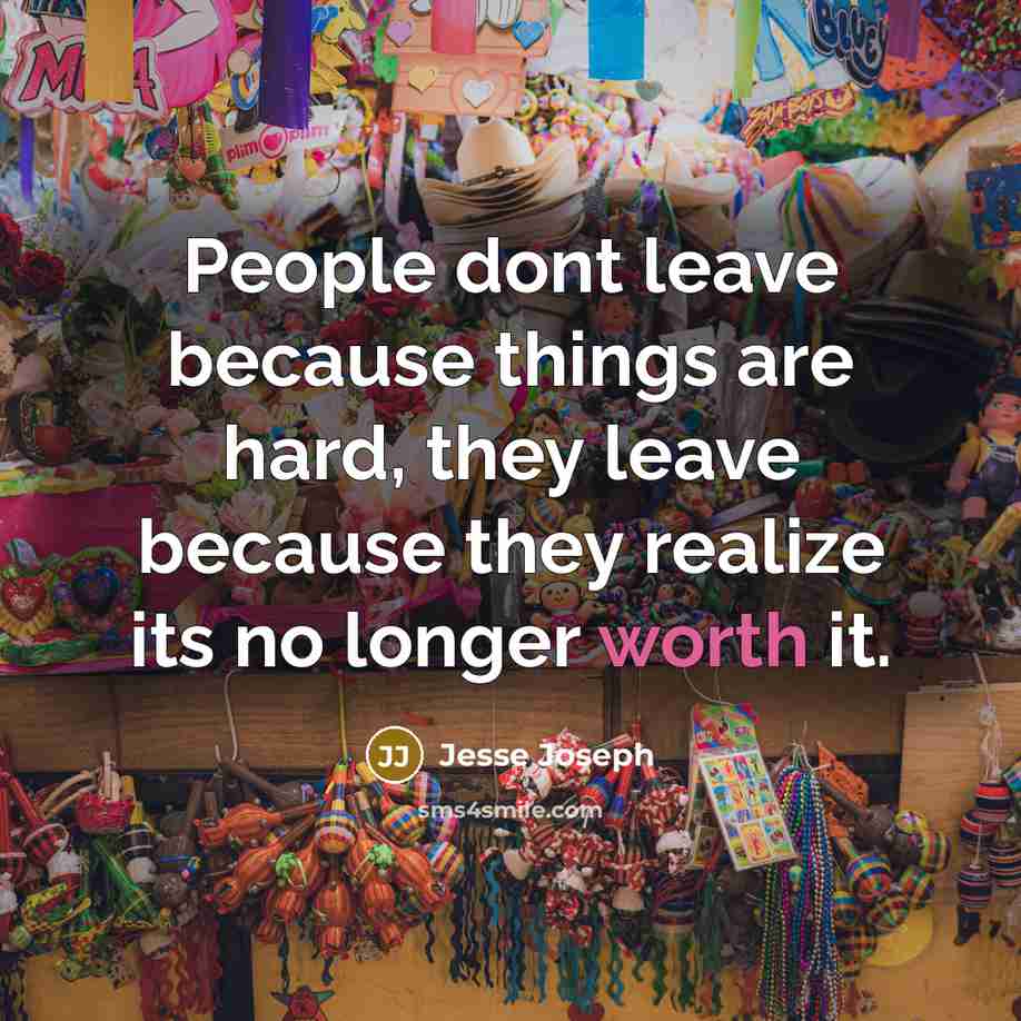 “People dont leave because things are hard, they leave because…” quote by Jesse Joseph