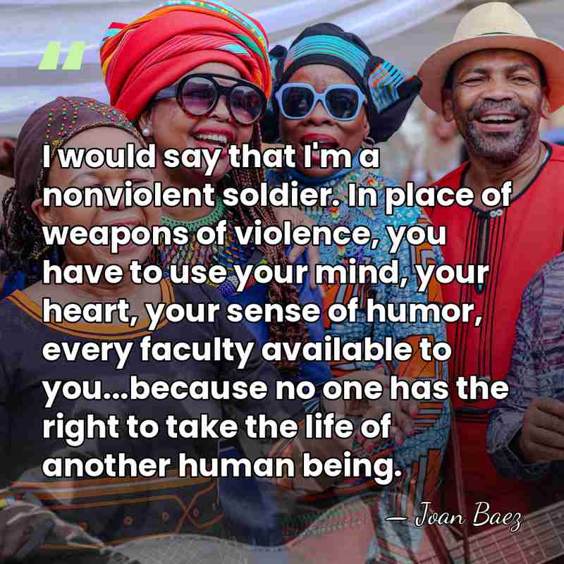 I would say that I'm a nonviolent soldier. In place of weapons&hellip; - Joan Baez