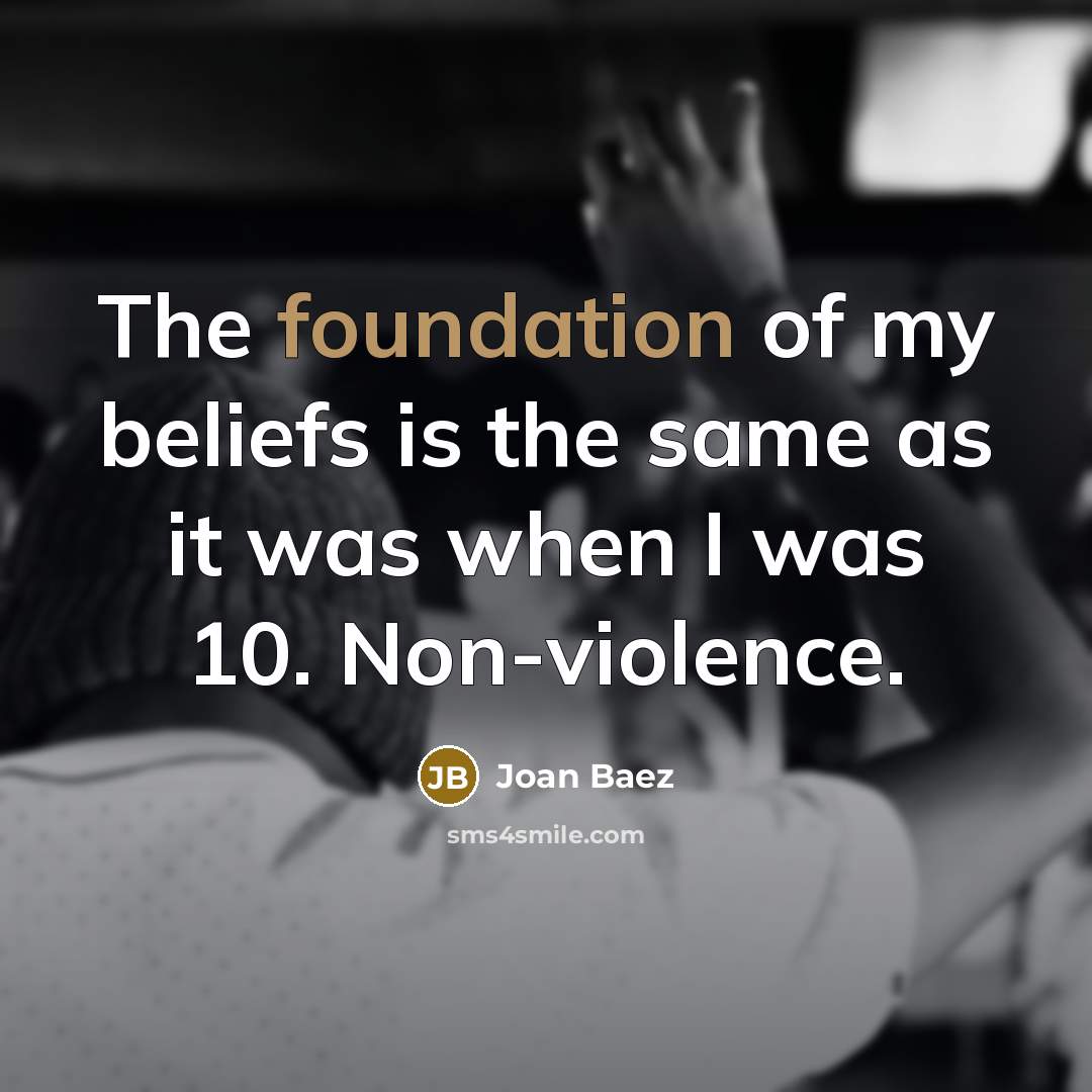 “The foundation of my beliefs is the same as it…” quote by Joan Baez