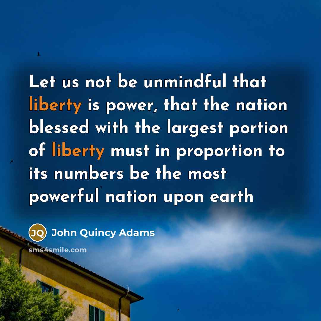 “Let us not be unmindful that liberty is power, that…” quote by John Quincy Adams