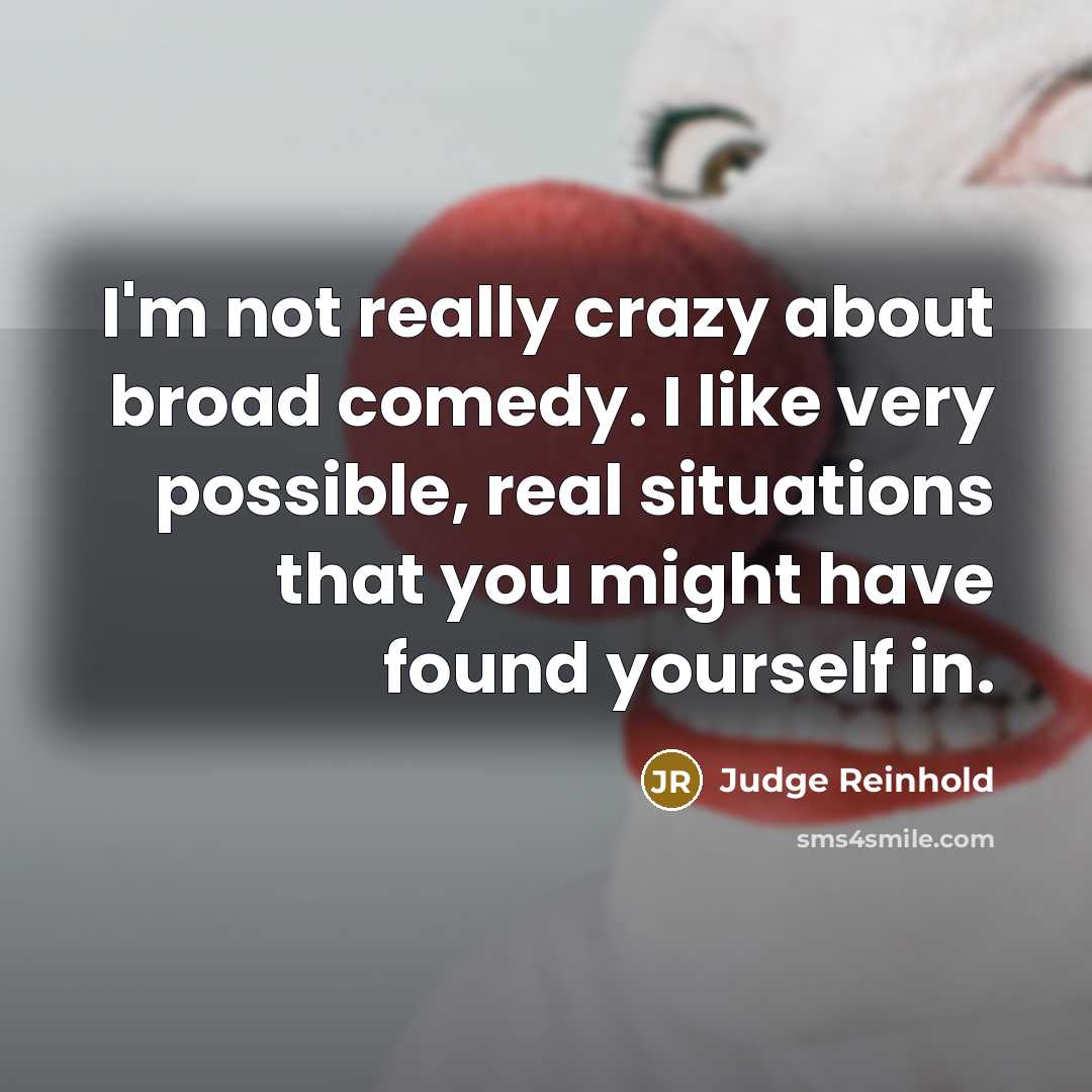 “I'm not really crazy about broad comedy. I like very…” quote by Judge Reinhold