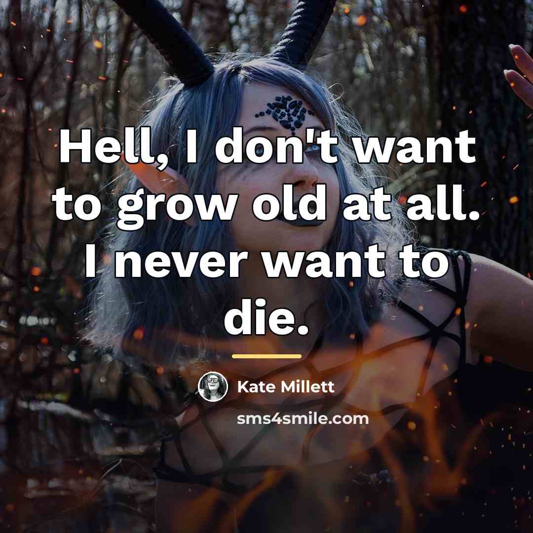 “Hell, I don't want to grow old at all. I…” quote by Kate Millett