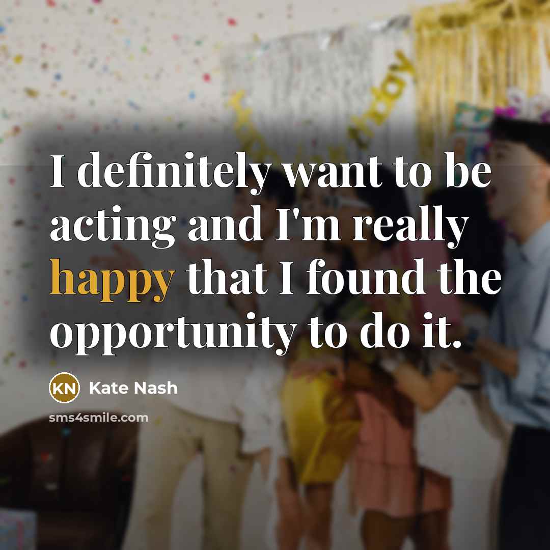 “I definitely want to be acting and I'm really happy…” quote by Kate Nash