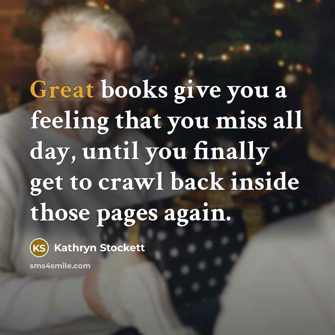“Great books give you a feeling that you miss all…” quote by Kathryn Stockett