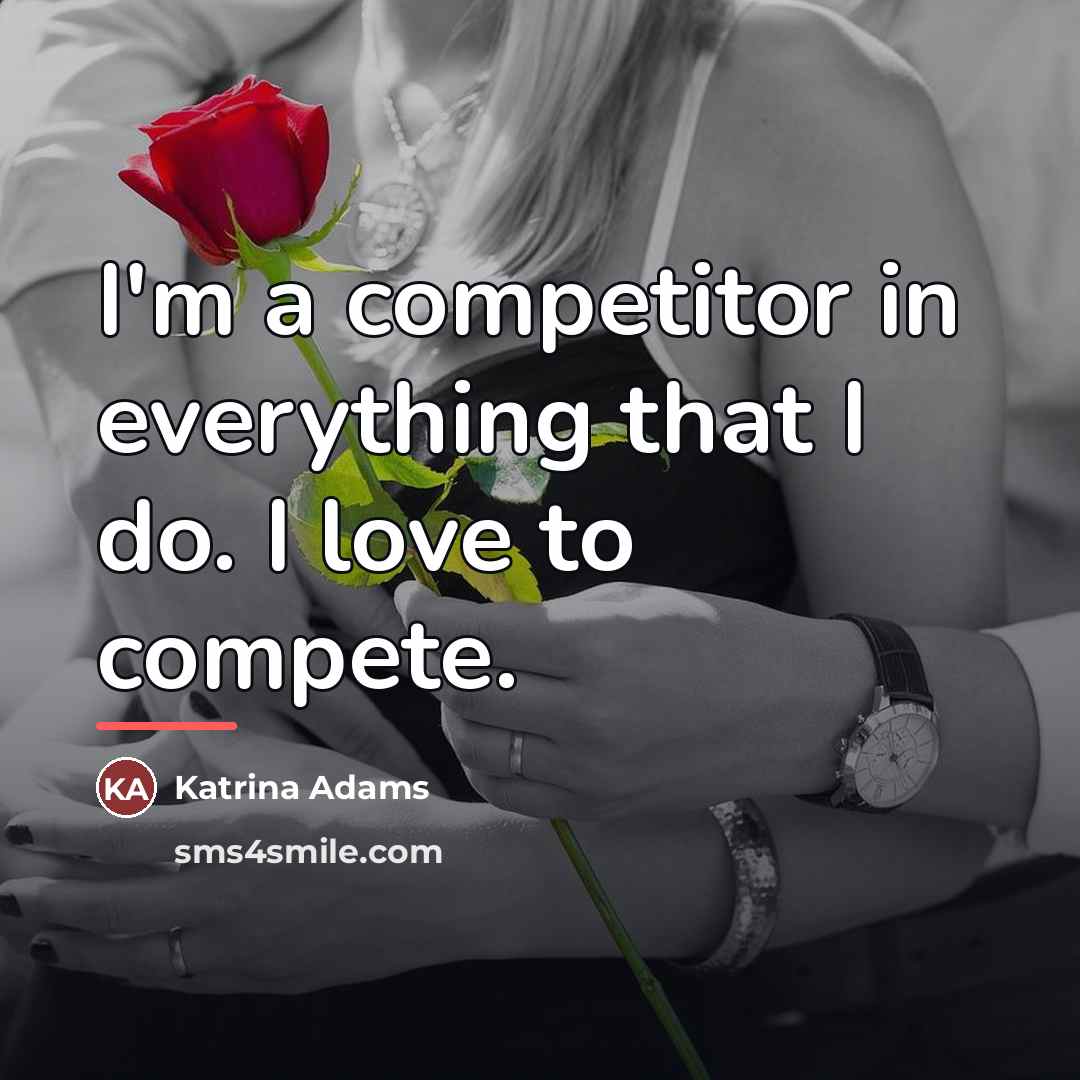 “I'm a competitor in everything that I do. I love…” quote by Katrina Adams