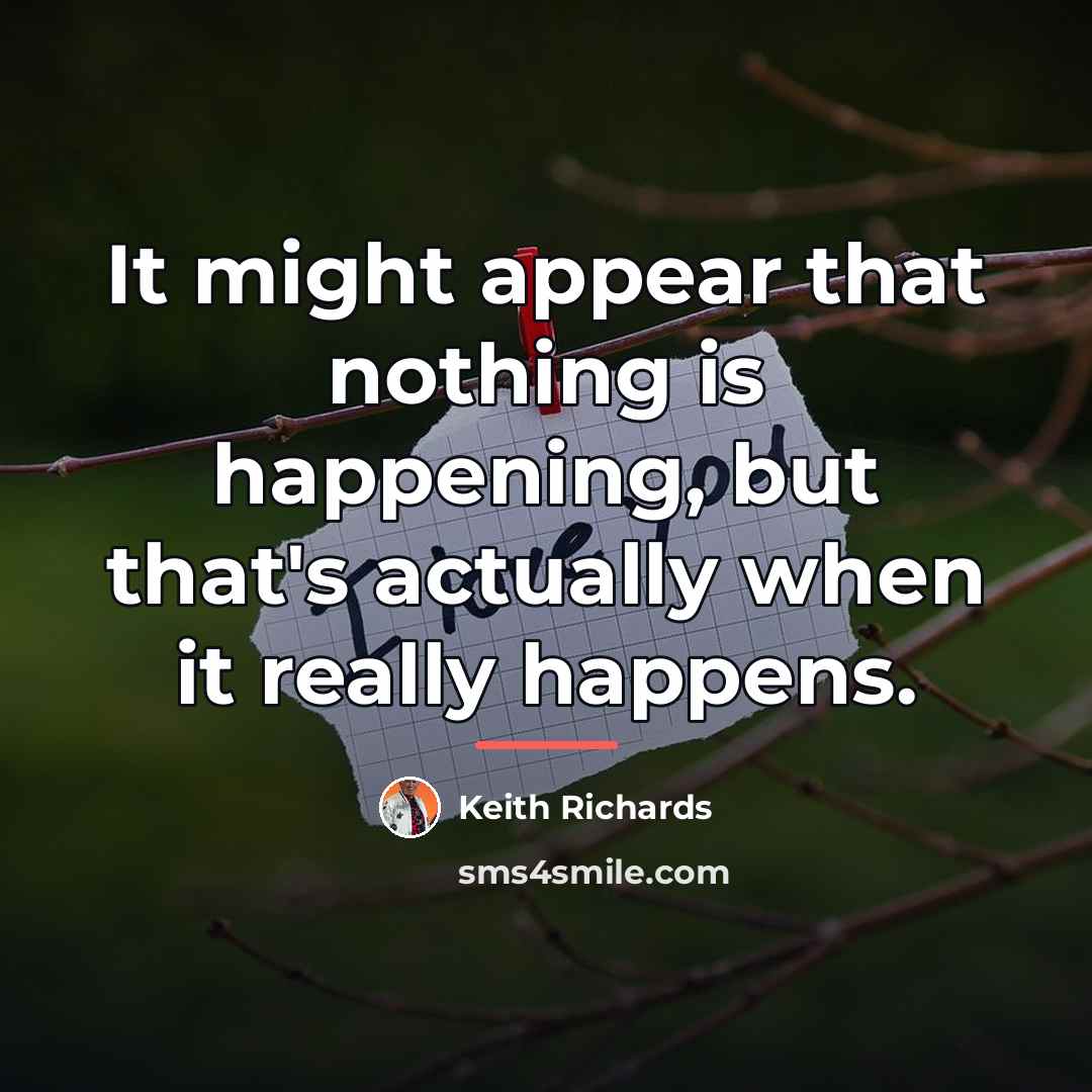 “It might appear that nothing is happening, but that's actually…” quote by Keith Richards