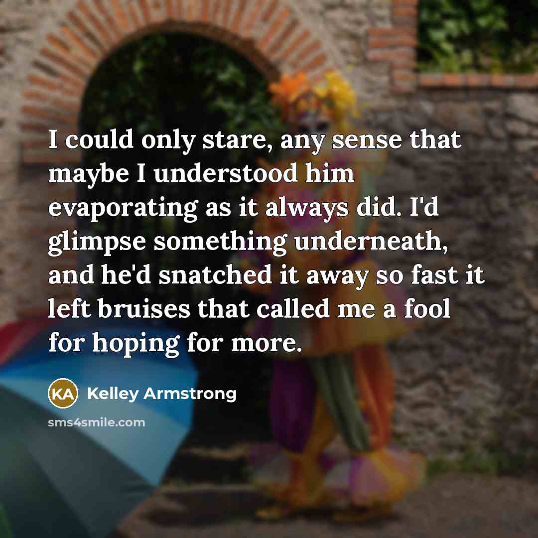 “I could only stare, any sense that maybe I understood…” quote by Kelley Armstrong
