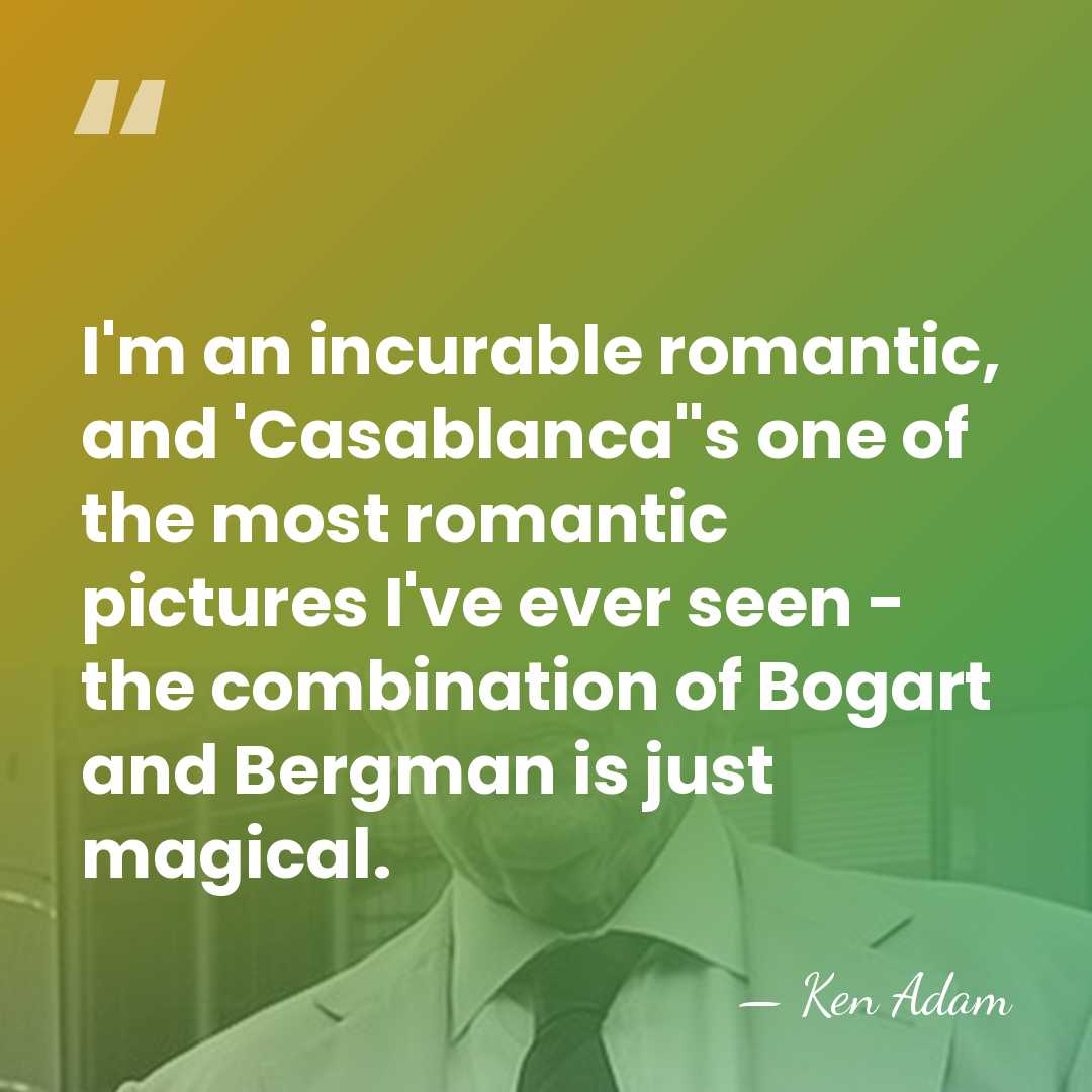 I'm an incurable romantic, and 'Casablanca''s one of the most romantic pictures&hellip; - Ken Adam