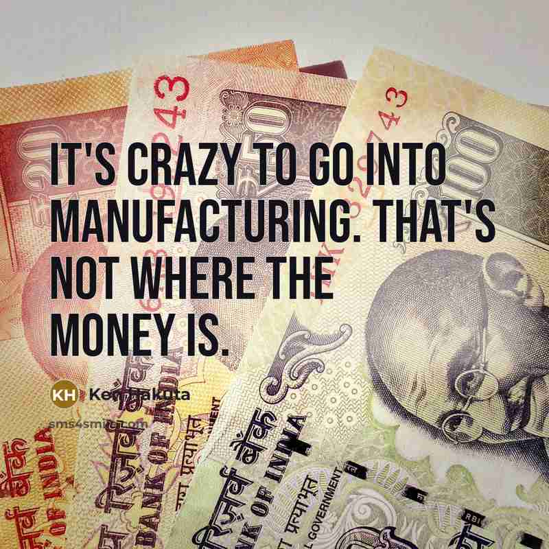 “It's crazy to go into manufacturing. That's not where the…” quote by Ken Hakuta