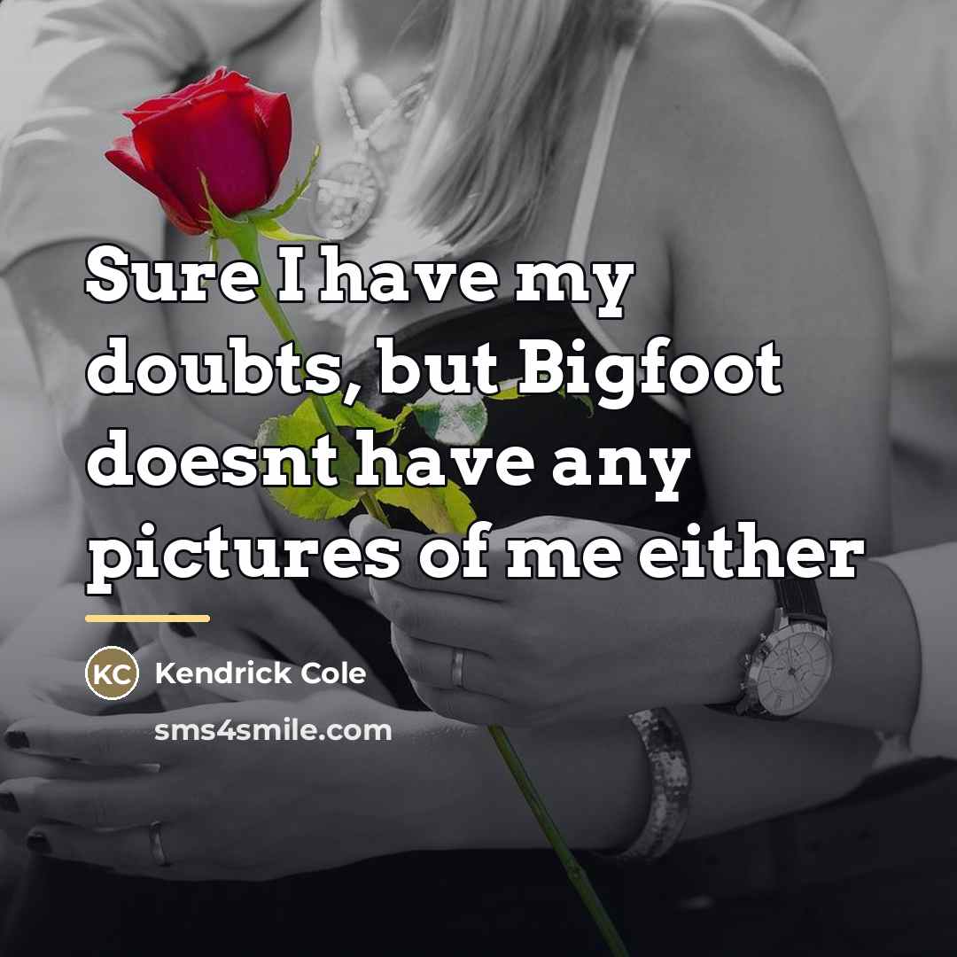 “Sure I have my doubts, but Bigfoot doesnt have any…” quote by Kendrick Cole