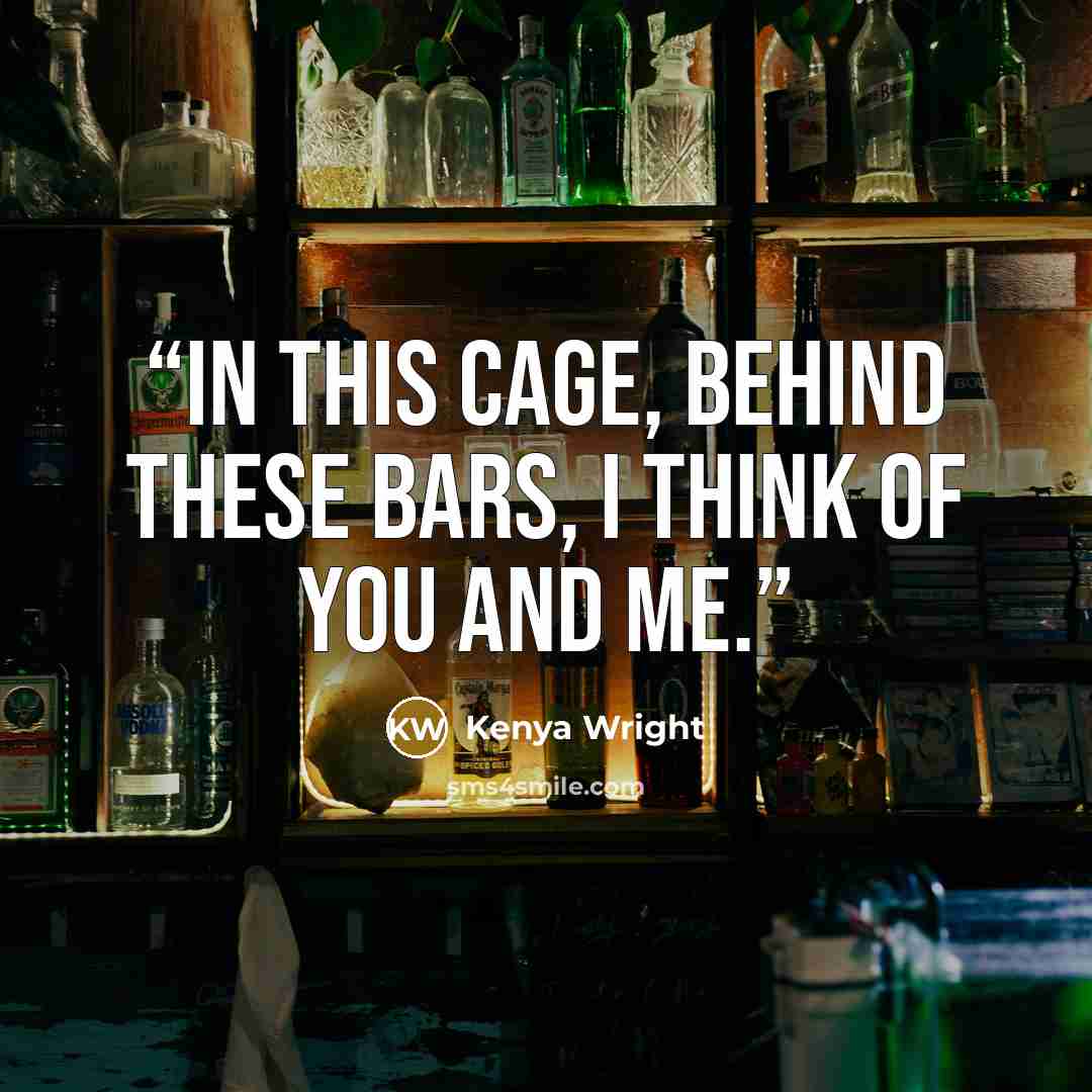 “In this cage, behind these bars, I think of you and me.” quote by Kenya Wright
