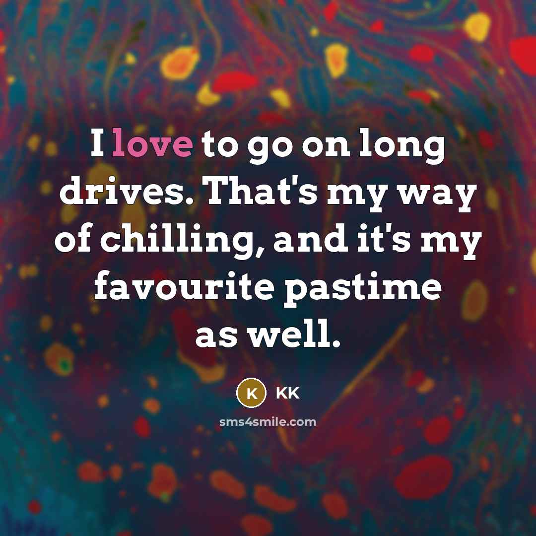 “I love to go on long drives. That's my way of chilling, and it's my favourite pastime as well.” quote by KK