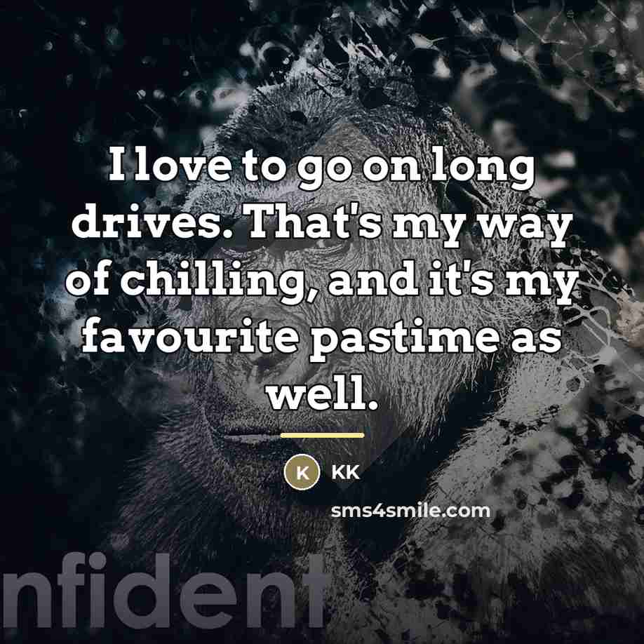 “I love to go on long drives. That's my way…” quote by KK