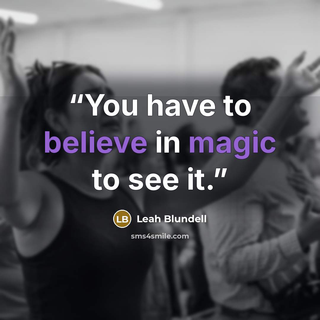 “You have to believe in magic to see it.” quote by Leah Blundell