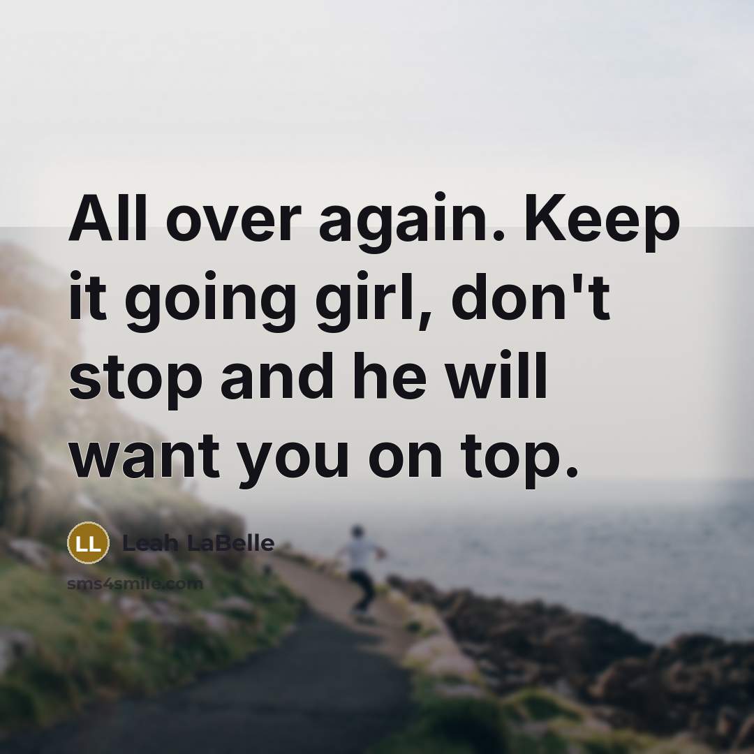 “All over again. Keep it going girl, don't stop and…” quote by Leah LaBelle