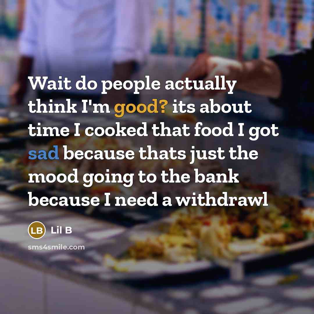 “Wait do people actually think I'm good? its about time I cooked that food I got sad because thats just the mood going to the bank because I need a withdrawl” quote by Lil B