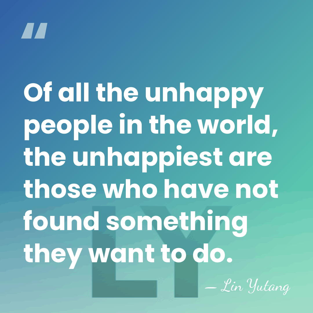 Of all the unhappy people in the world, the unhappiest are those&hellip; - Lin Yutang