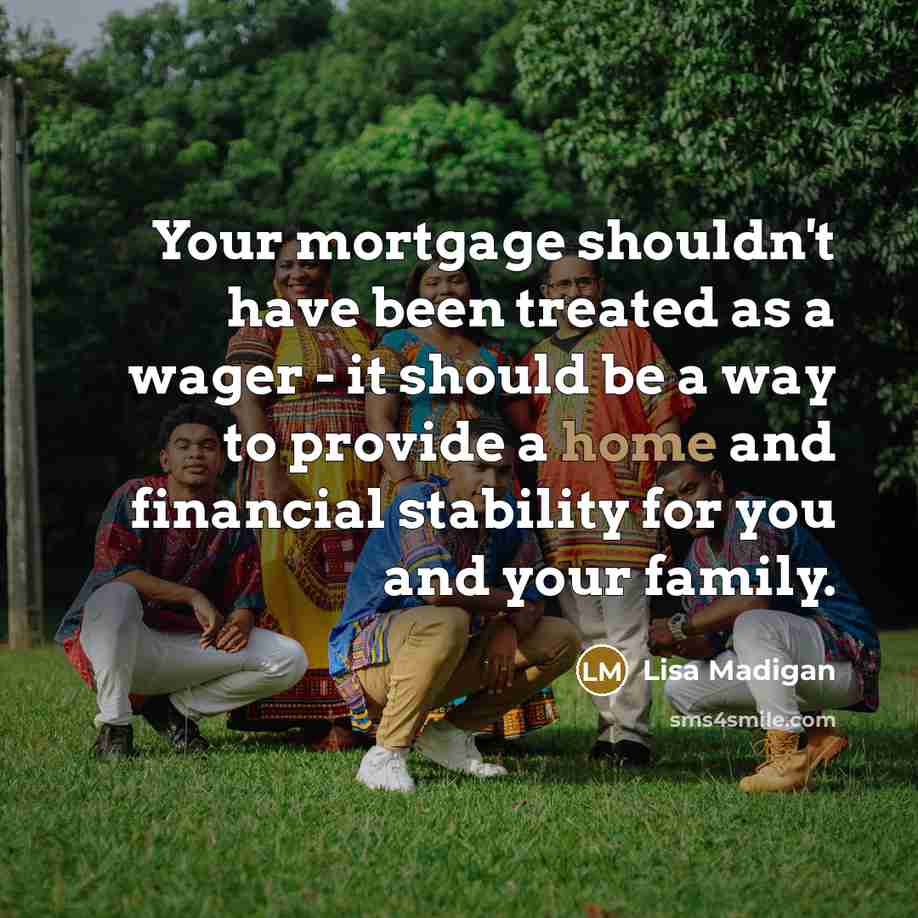 “Your mortgage shouldn't have been treated as a wager -…” quote by Lisa Madigan
