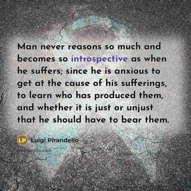 “Man never reasons so much and becomes so introspective as…” quote by Luigi Pirandello