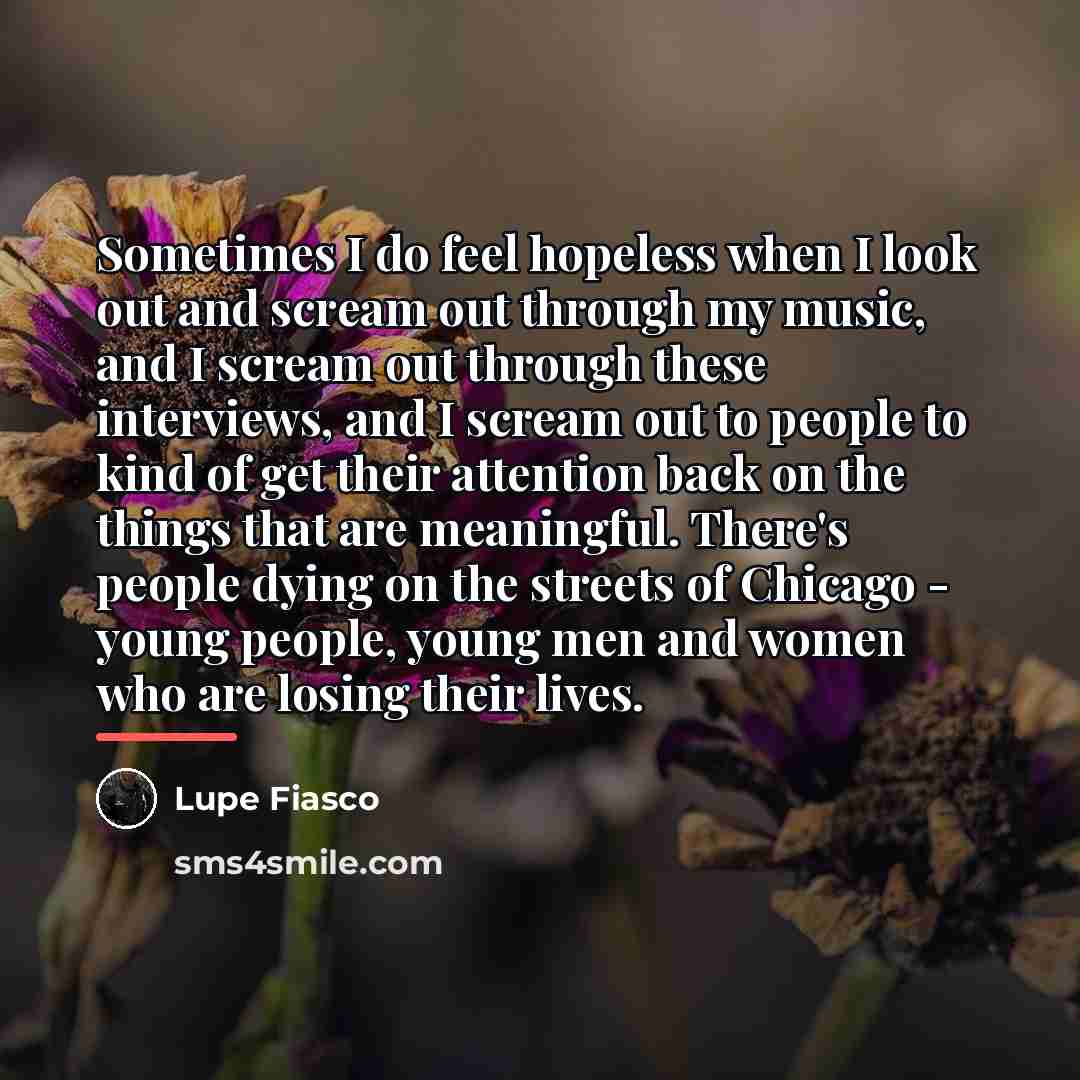 “Sometimes I do feel hopeless when I look out and…” quote by Lupe Fiasco