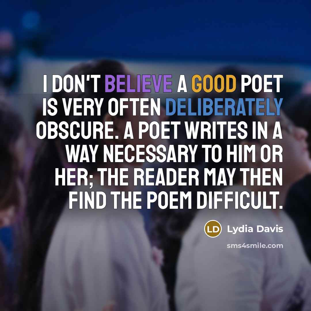 “I don't believe a good poet is very often deliberately…” quote by Lydia Davis