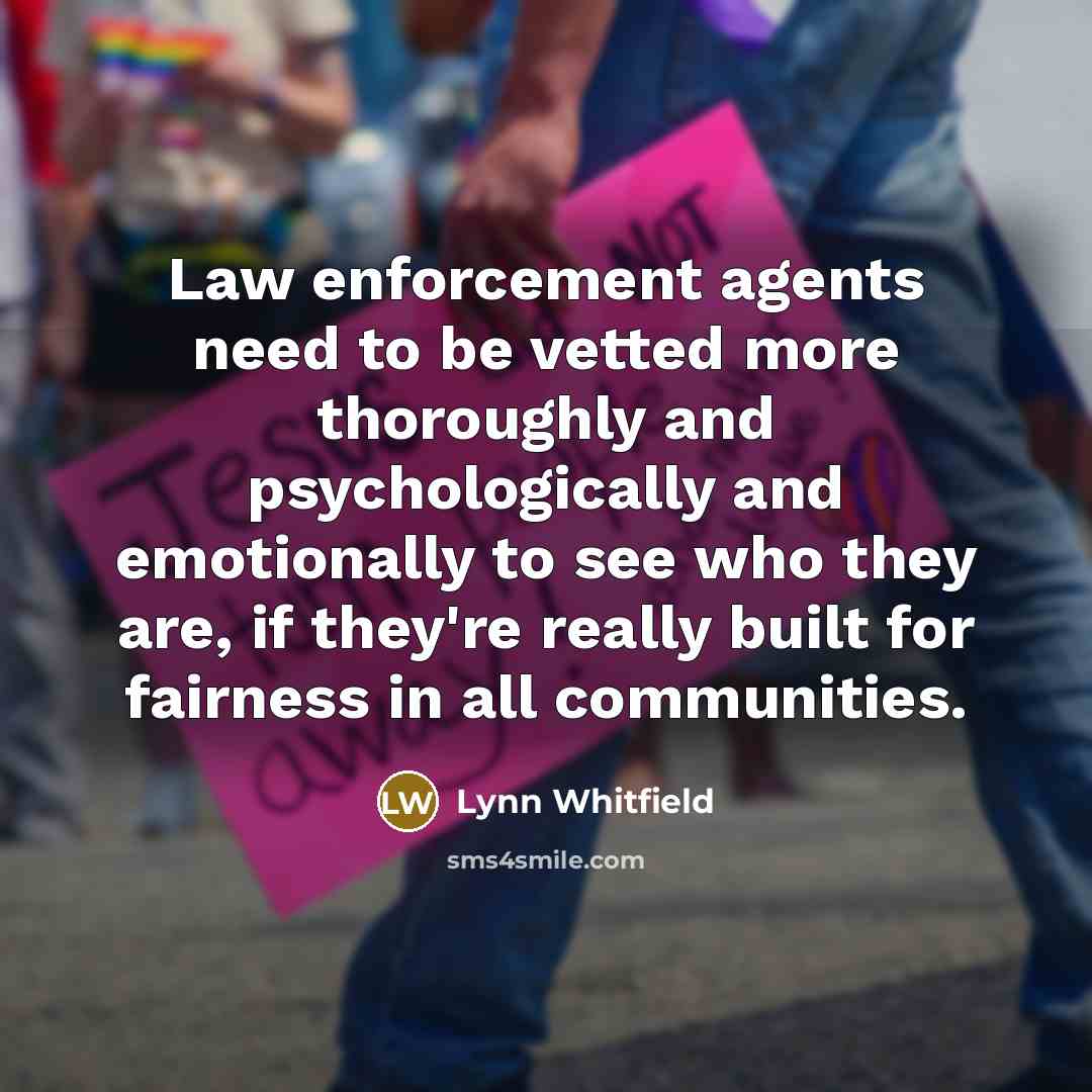 “Law enforcement agents need to be vetted more thoroughly and…” quote by Lynn Whitfield