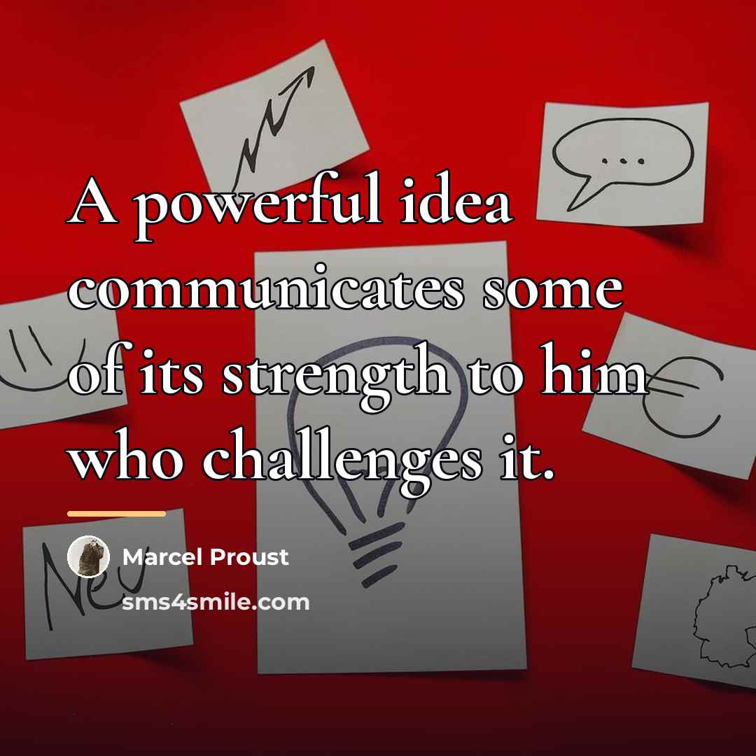 “A powerful idea communicates some of its strength to him…” quote by Marcel Proust