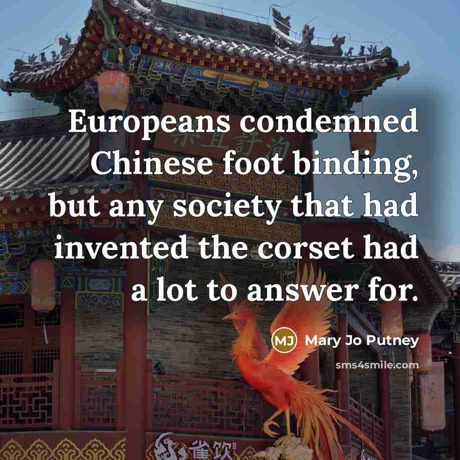 “Europeans condemned Chinese foot binding, but any society that had…” quote by Mary Jo Putney