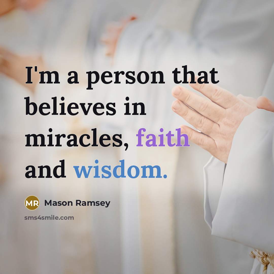 “I'm a person that believes in miracles, faith and wisdom.…” quote by Mason Ramsey