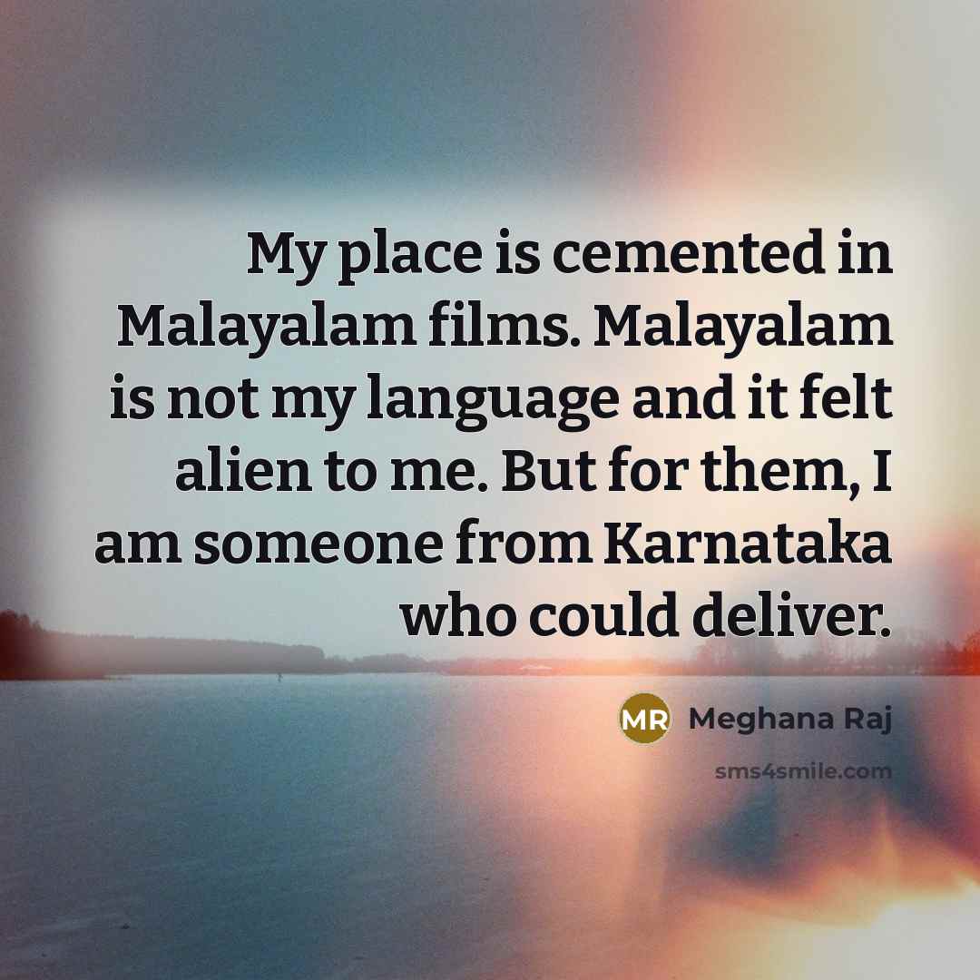 “My place is cemented in Malayalam films. Malayalam is not…” quote by Meghana Raj