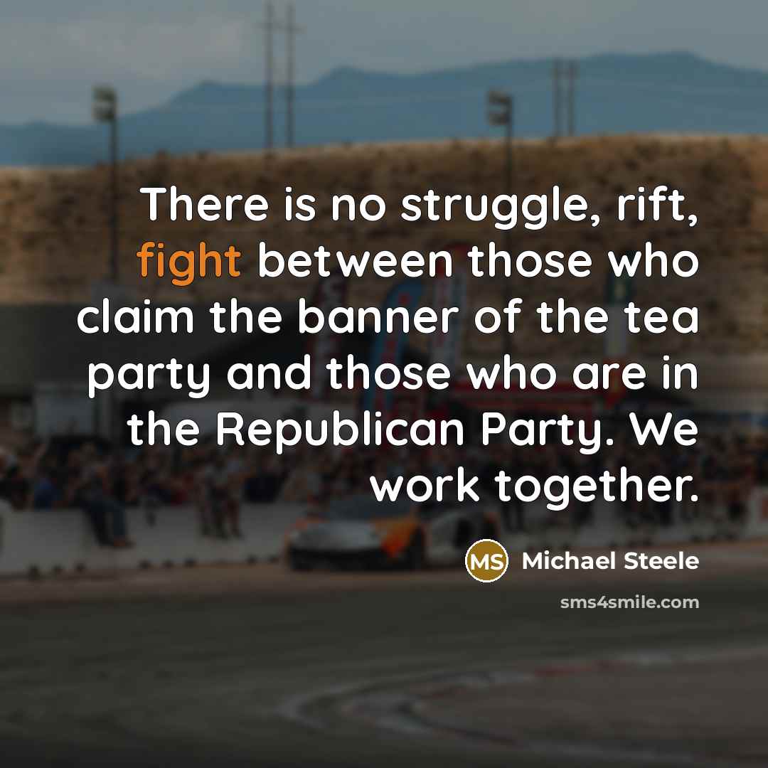 “There is no struggle, rift, fight between those who claim…” quote by Michael Steele