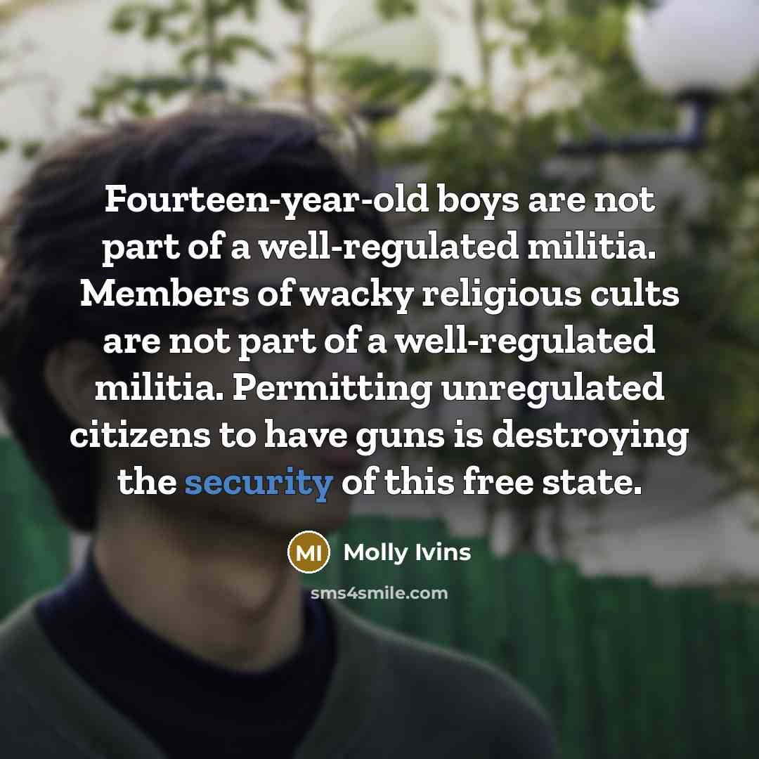 “Fourteen-year-old boys are not part of a well-regulated militia. Members…” quote by Molly Ivins